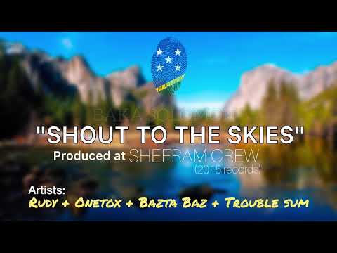 Shout to the skies - Rudy x Onetox x Bazta Baz x Trouble Sum (Prod @Shefram crew)