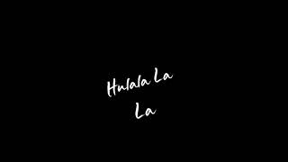 Hulala La song lyrics videoBlack Screen lyrics vid