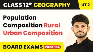 Population Composition: Rural-Urban Composition - Population | Class 12 Geography (2022-23)