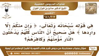 صورة [217 /641] في قوله تعالى { وإن منكم إلا واردها } هل معناها أن الناس كلهم يدخلون النار؟ صالح الفوزان