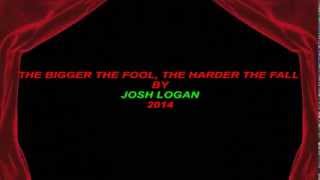 &quot; THE BIGGER THE FOOL, THE HARDER THE FALL &quot;   BY: JOSH LOGAN  [ COUNTRY ROCK ]