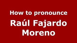 How to pronounce Ra&uacute;l Fajardo Moreno