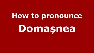 How to pronounce Domașnea