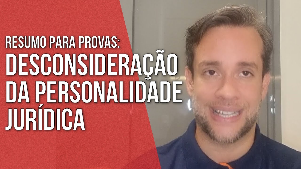RESUMO PARA PROVAS: DESCONSIDERAÇÃO DA PERSONALIDADE JURÍDICA - Direito Empresarial