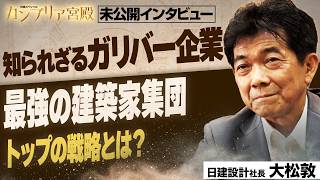 世界的建築家も認めた「日建設計」 個性豊かな建築家集団をまとめ上げるトップの素顔～日建設計・大松 敦  社長～【カンブリア宮殿／未公開インタビュー】