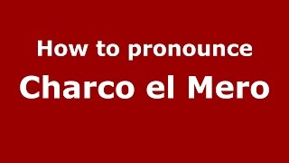 How to pronounce Charco El Mero