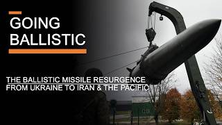 Going Ballistic - The Ballistic Missile Resurgence From Ukraine to Iran & the Pacific