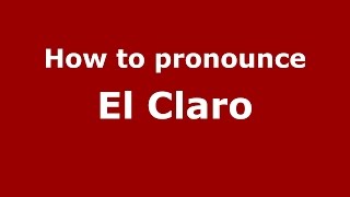 How to pronounce El Claro