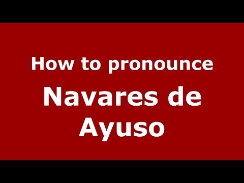 How to pronounce Navares de Ayuso (Spanish/Spain) - PronounceNames.com