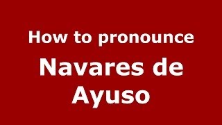 How to pronounce Navares De Ayuso