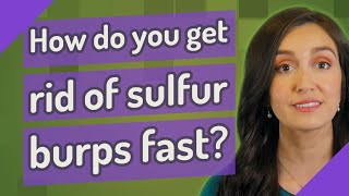 How do you get rid of sulfur burps fast?