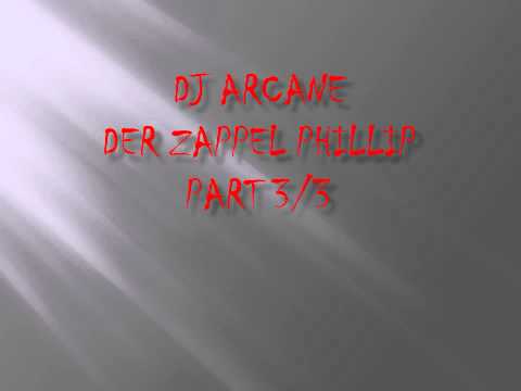 DJ ARCANE - Der Zappel Phillip (Part 3/3)