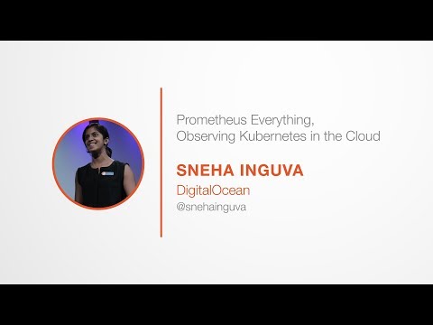 PromCon 2017: Prometheus Everything, Observing Kubernetes in the Cloud - Sneha Inguva