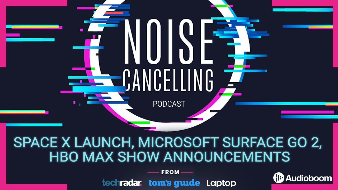 Space X Launch, Surface Go 2, HBO MAX and Peacock show announcements  | Noise Cancelling Podcast 012
