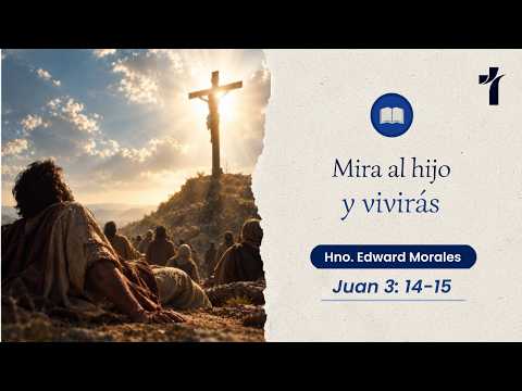 Juan 3:14-15 / Mira al Hijo y Vivirás /  Hno. Edward Morales