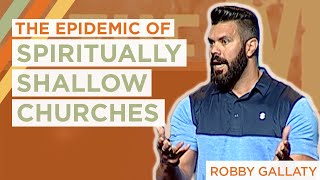 The Epidemic of Spiritually Shallow Churches | Robby Gallaty