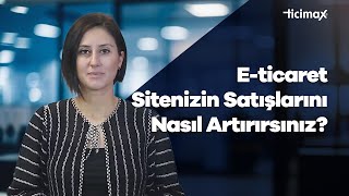 E-ticaret Sitenizin Satışlarını Nasıl Artırırsınız?
