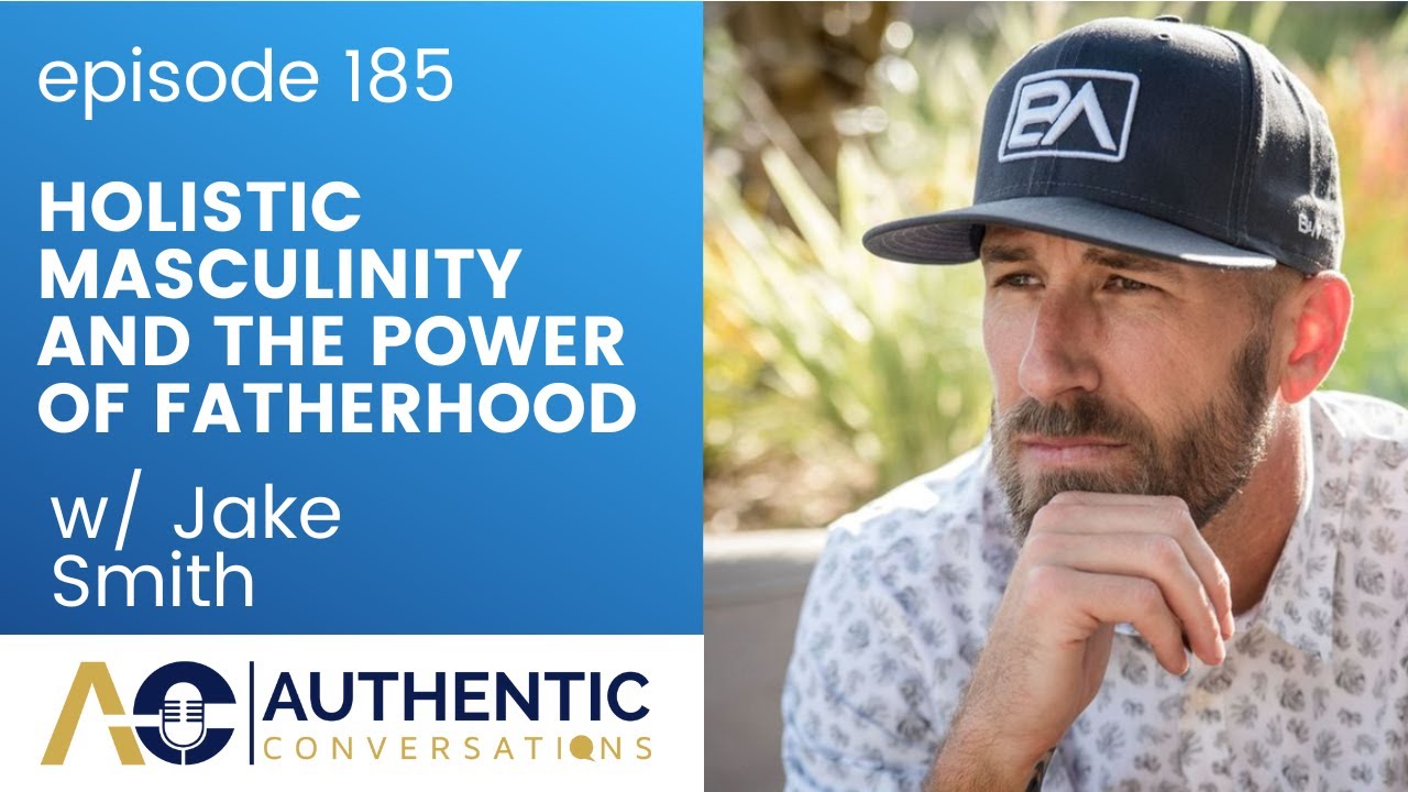 Holistic Masculinity and the Power of Fatherhood with Jake Smith