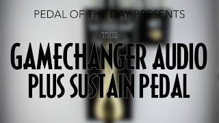 Video thumbnail for Gamechanger Audio PLUS Sustain by Pedal of the Day