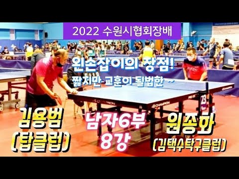 2022수원시협회장배 [남자 단식 6부8강] 김용범(탑클럽) vs 원종화(김택수탁구클럽)