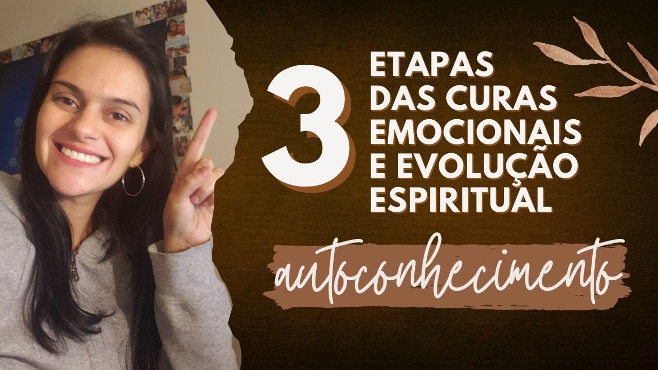 💚 AS 3 ETAPAS DAS CURAS EMOCIONAIS E DA EVOLUÇÃO ESPIRITUAL PELO AUTOCONHECIMENTO! 💚