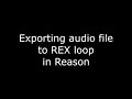 Exporting Audio File To REX Loop In Reason