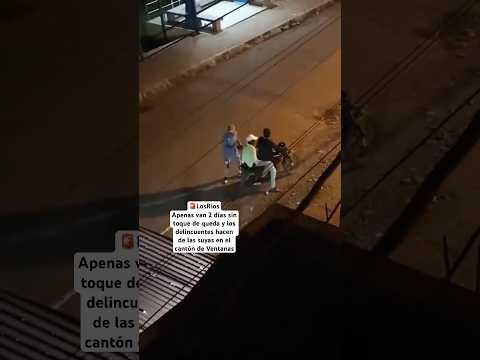 🚨Los Rios 2 días sin  toque de queda y los delincuentes hacen de las suyas en el cantón de Ventanas