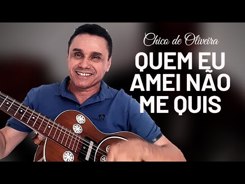 Quem eu amei não me quis • Chico de Oliveira