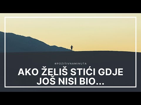 Pozitivna minuta [#70] - AKO ŽELIŠ STIĆI GDJE JOŠ NISI BIO...