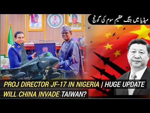 Project Director JF-17 in Nigeria | Will China Invade Taiwan? | JF-17 Block 3 Update
