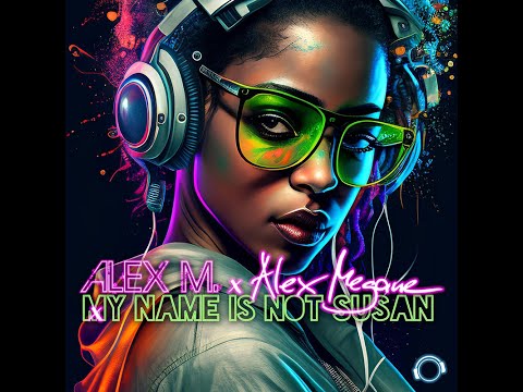 Alex M. x Alex Megane - My Name Is Not Susan