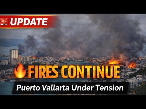 Update : Cartel Action - Fires in Puerto Vallarta Mexico 