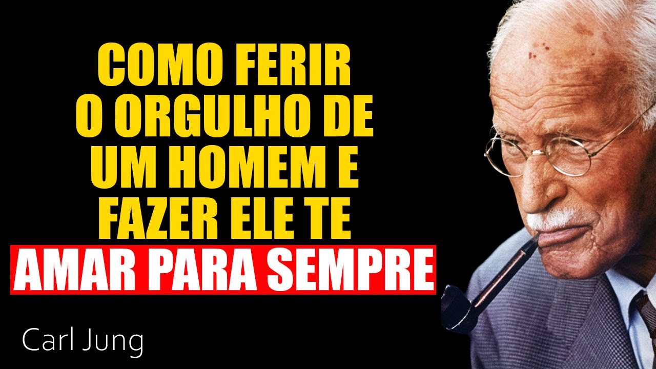 Aprenda como ferir o orgulho de um homem e fazer ele te amar como nunca | Carl Jung