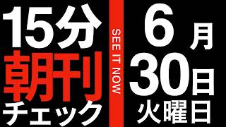 15分朝刊チェック！：参政党と共産党が同じ言葉で非難するという惑星直列のような珍事が発生するほど今の自民党の国会運営がズタボロになっている件:2026年6月30日