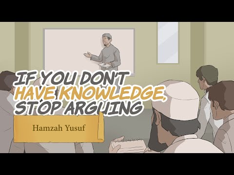 If You Don't Have Knowledge, Stop Arguing - Hamza Yusuf