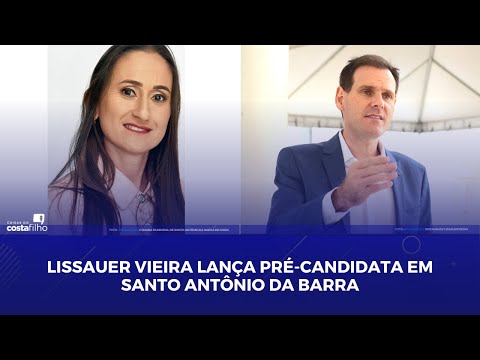 Lissauer Vieira lança pré candidata em Santo Antônio da Barra