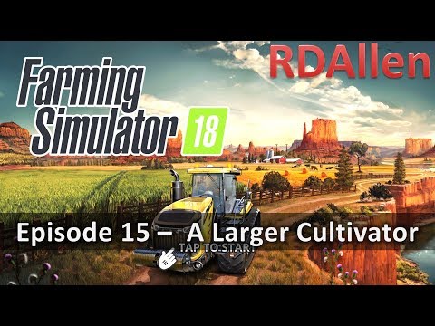 Farming Simulator 18 - E15 A Larger Cultivator