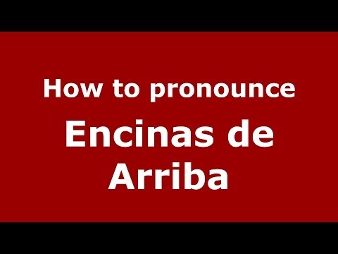 How to pronounce Encinas de Arriba (Spanish/Spain) - PronounceNames.com