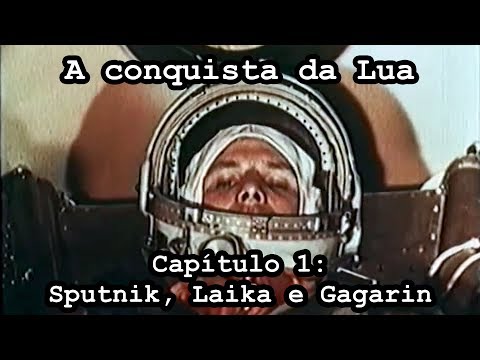 A Conquista da Lua - Capítulo 1 - Sputnik, Laika e Gagarin