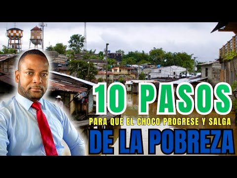 10 PASOS para que el CHOCÓ PROGRESE y salga de la POBREZA