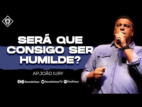 SERÁ QUE CONSIGO SER HUMILDE? — AP. JOÃO IURY