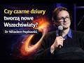 Czy Czarne Dziury Tworzą Nowe Wszechświaty Dr Nikodem Popławski