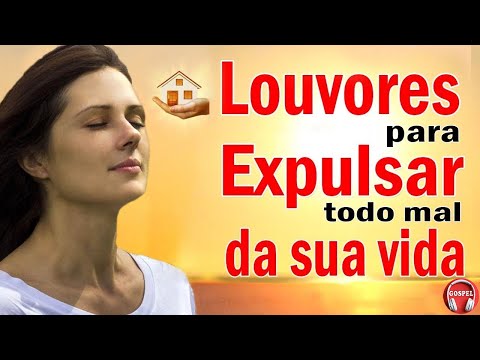 Louvores Para Expulsar Todo Mal Da Sua Vida - As Melhores Hinos Evangélicos Mais Tocadas - Com Letra