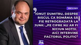 Ionuț Dumitru, despre riscul ca România să fie retrogradată la junk: Pe cifre nu ar fi niciun motiv