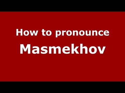 How to pronounce Masmekhov (Russian/Russia) - PronounceNames.com