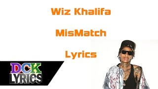 Wiz Khalifa - Mismatch - Lyrics