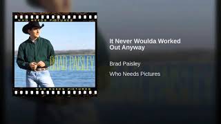 IT NEVER WOULDA WORKED OUT ANYWAY - BRAD PAISLEY