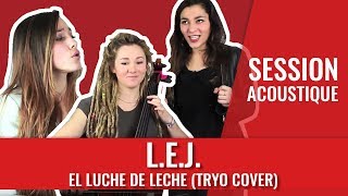 L.E.J (Lucie, Elisa et Juliette) - El Dulce de Leche (Tryo cover)