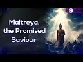 Who is Maitreya and how does he return to earth? The savior of Buddhism