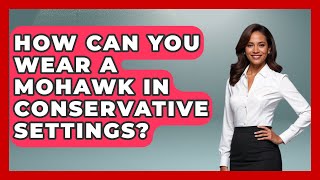 How Can You Wear A Mohawk In Conservative Settings - Pure Punk Pulse
